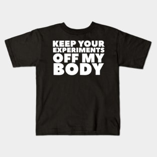 Keep Your Experiments Off My Body Kids T-Shirt